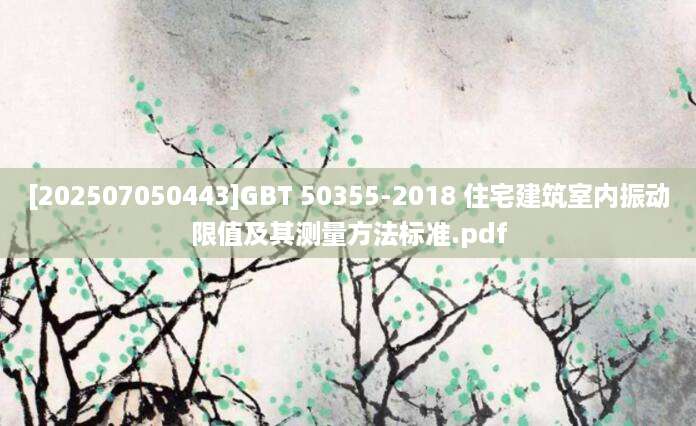 [202507050443]GBT 50355-2018 住宅建筑室内振动限值及其测量方法标准.pdf