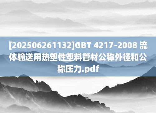 [202506261132]GBT 4217-2008 流体输送用热塑性塑料管材公称外径和公称压力.pdf