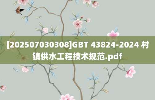 [202507030308]GBT 43824-2024 村镇供水工程技术规范.pdf