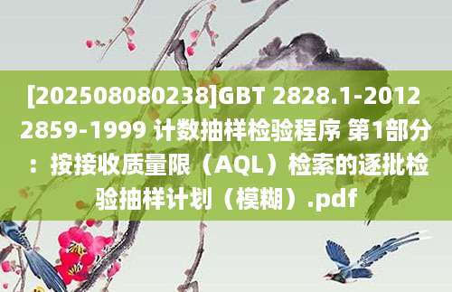 [202508080238]GBT 2828.1-2012 2859-1999 计数抽样检验程序 第1部分：按接收质量限（AQL）检索的逐批检验抽样计划（模糊）.pdf