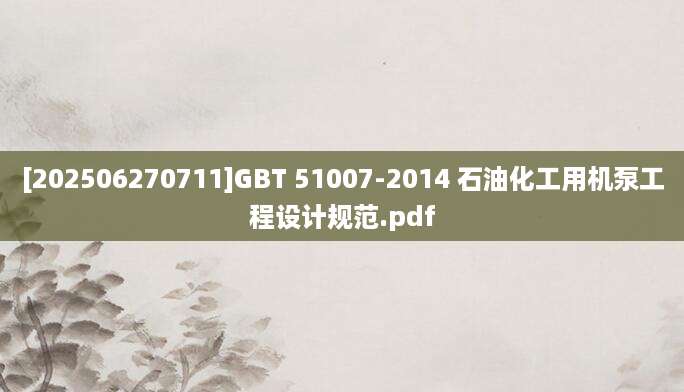 [202506270711]GBT 51007-2014 石油化工用机泵工程设计规范.pdf
