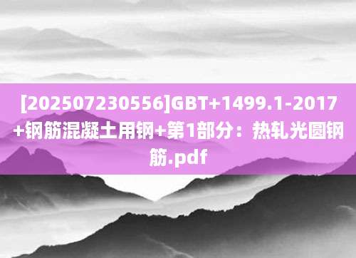 [202507230556]GBT+1499.1-2017+钢筋混凝土用钢+第1部分：热轧光圆钢筋.pdf