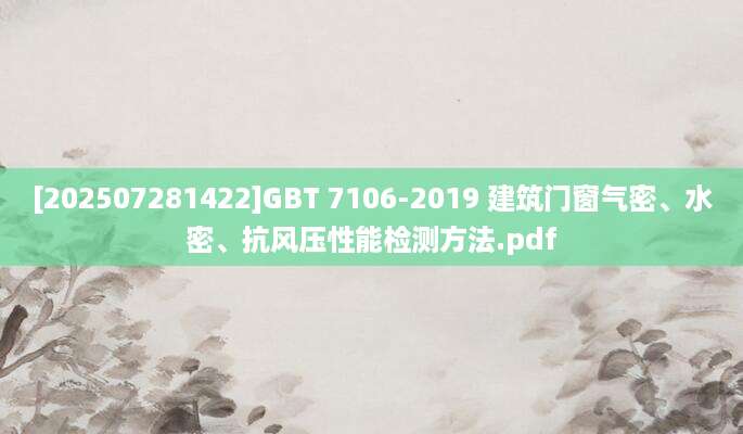 [202507281422]GBT 7106-2019 建筑门窗气密、水密、抗风压性能检测方法.pdf