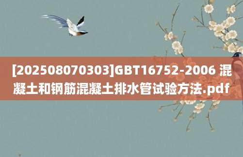 [202508070303]GBT16752-2006 混凝土和钢筋混凝土排水管试验方法.pdf