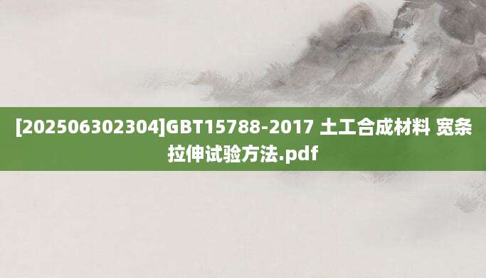 [202506302304]GBT15788-2017 土工合成材料 宽条拉伸试验方法.pdf