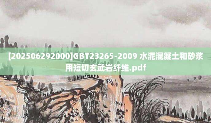 [202506292000]GBT23265-2009 水泥混凝土和砂浆用短切玄武岩纤维.pdf