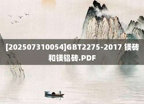[202507310054]GBT2275-2017 镁砖和镁铝砖.PDF