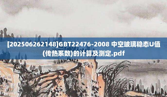 [202506262148]GBT22476-2008 中空玻璃稳态U值(传热系数)的计算及测定.pdf
