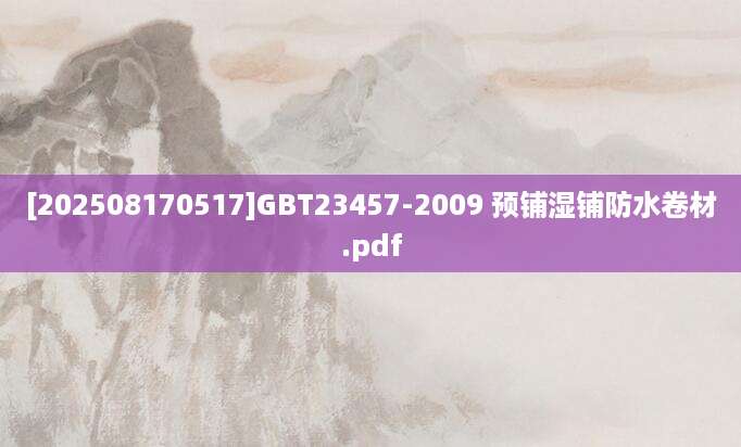 [202508170517]GBT23457-2009 预铺湿铺防水卷材.pdf
