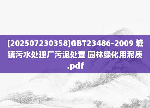 [202507230358]GBT23486-2009 城镇污水处理厂污泥处置 园林绿化用泥质.pdf