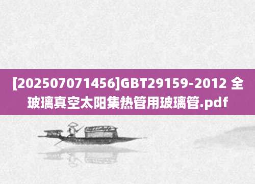 [202507071456]GBT29159-2012 全玻璃真空太阳集热管用玻璃管.pdf