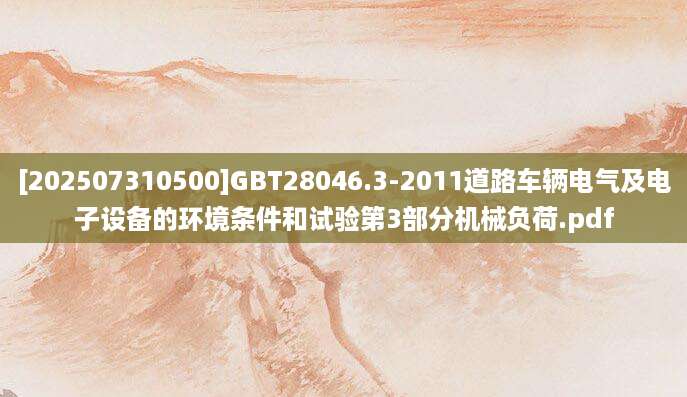 [202507310500]GBT28046.3-2011道路车辆电气及电子设备的环境条件和试验第3部分机械负荷.pdf