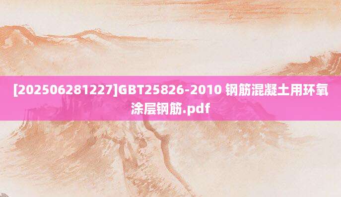 [202506281227]GBT25826-2010 钢筋混凝土用环氧涂层钢筋.pdf