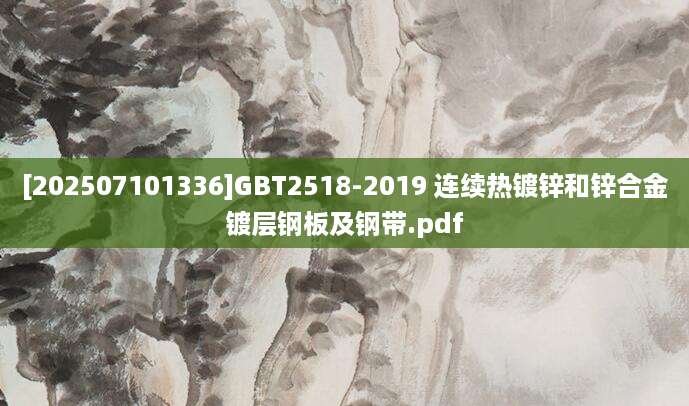 [202507101336]GBT2518-2019 连续热镀锌和锌合金镀层钢板及钢带.pdf