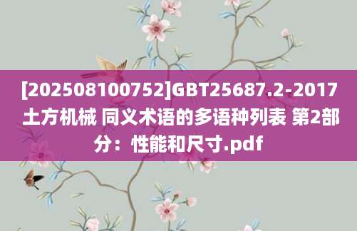 [202508100752]GBT25687.2-2017 土方机械 同义术语的多语种列表 第2部分：性能和尺寸.pdf