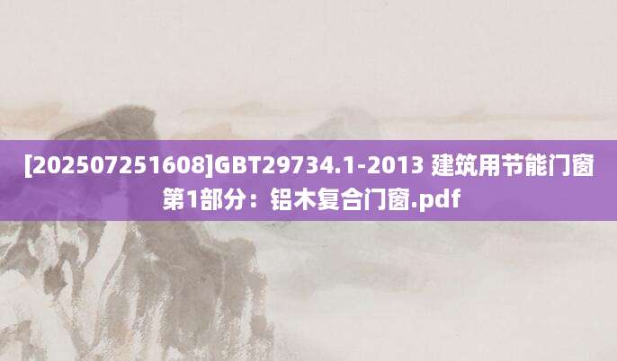 [202507251608]GBT29734.1-2013 建筑用节能门窗 第1部分：铝木复合门窗.pdf