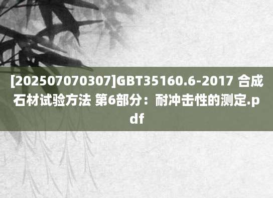 [202507070307]GBT35160.6-2017 合成石材试验方法 第6部分：耐冲击性的测定.pdf