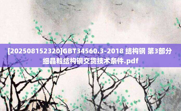 [202508152320]GBT34560.3-2018 结构钢 第3部分 细晶粒结构钢交货技术条件.pdf