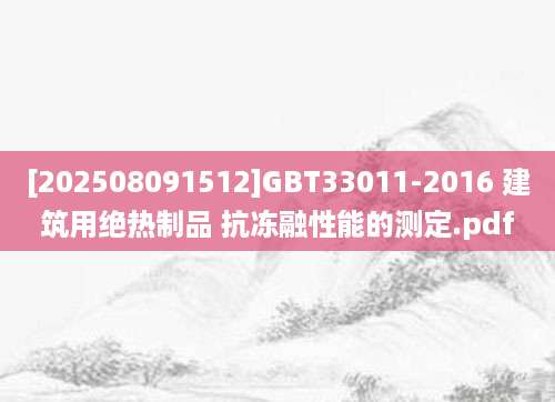[202508091512]GBT33011-2016 建筑用绝热制品 抗冻融性能的测定.pdf