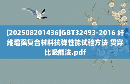[202508201436]GBT32493-2016 纤维增强复合材料抗弹性能试验方法 贯穿比吸能法.pdf