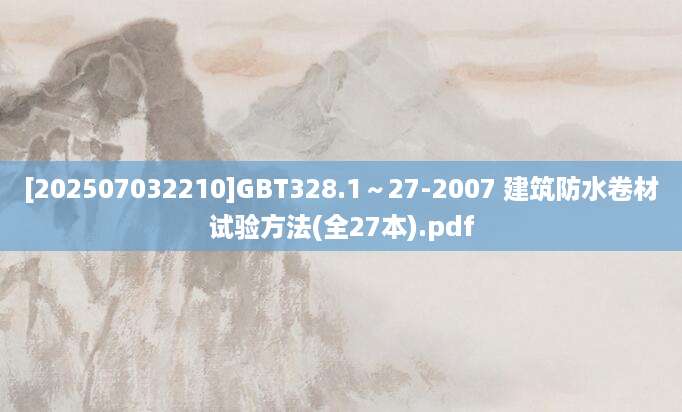 [202507032210]GBT328.1～27-2007 建筑防水卷材试验方法(全27本).pdf