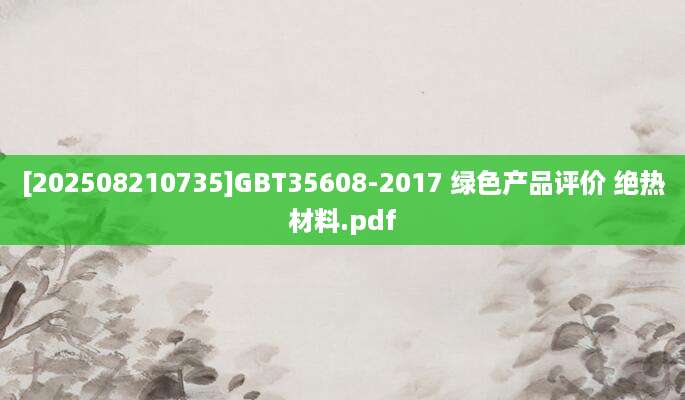 [202508210735]GBT35608-2017 绿色产品评价 绝热材料.pdf