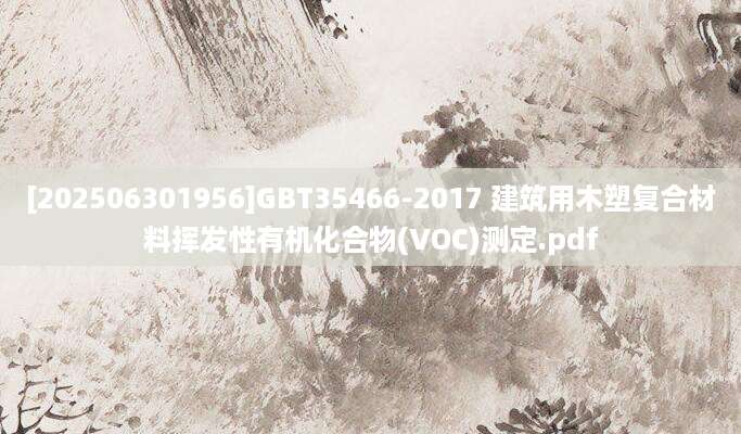 [202506301956]GBT35466-2017 建筑用木塑复合材料挥发性有机化合物(VOC)测定.pdf