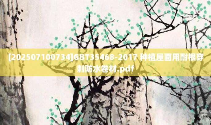 [202507100734]GBT35468-2017 种植屋面用耐根穿刺防水卷材.pdf