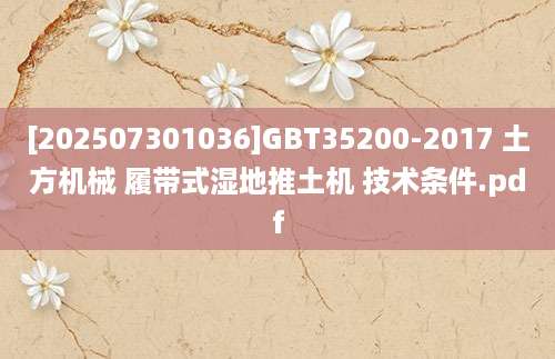 [202507301036]GBT35200-2017 土方机械 履带式湿地推土机 技术条件.pdf