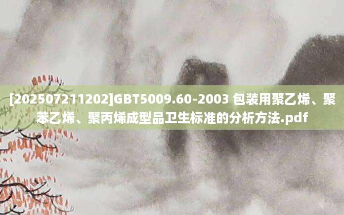 [202507211202]GBT5009.60-2003 包装用聚乙烯、聚苯乙烯、聚丙烯成型品卫生标准的分析方法.pdf