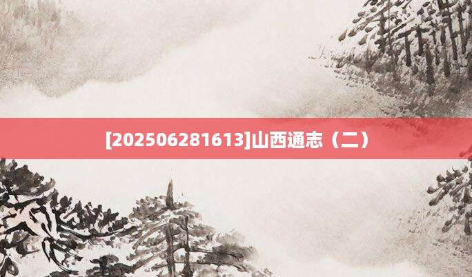 [202506281613]山西通志（二）