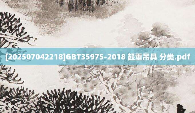 [202507042218]GBT35975-2018 起重吊具 分类.pdf