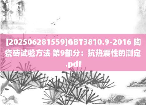 [202506281559]GBT3810.9-2016 陶瓷砖试验方法 第9部分：抗热震性的测定.pdf