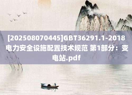 [202508070445]GBT36291.1-2018 电力安全设施配置技术规范 第1部分：变电站.pdf