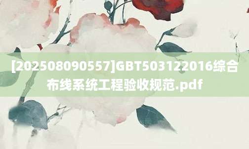 [202508090557]GBT503122016综合布线系统工程验收规范.pdf