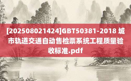 [202508021424]GBT50381-2018 城市轨道交通自动售检票系统工程质量验收标准.pdf