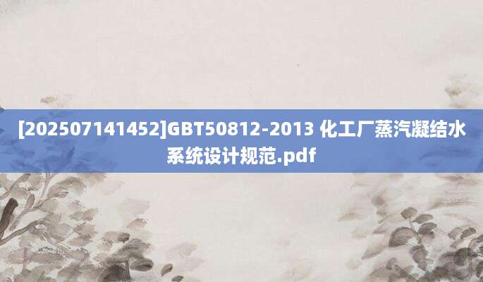 [202507141452]GBT50812-2013 化工厂蒸汽凝结水系统设计规范.pdf