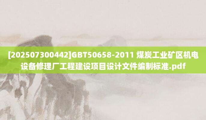 [202507300442]GBT50658-2011 煤炭工业矿区机电设备修理厂工程建设项目设计文件编制标准.pdf