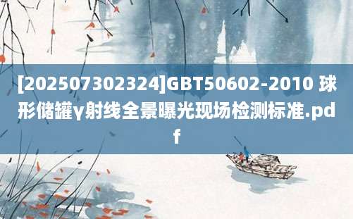 [202507302324]GBT50602-2010 球形储罐γ射线全景曝光现场检测标准.pdf