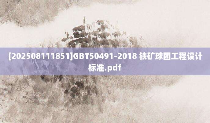 [202508111851]GBT50491-2018 铁矿球团工程设计标准.pdf