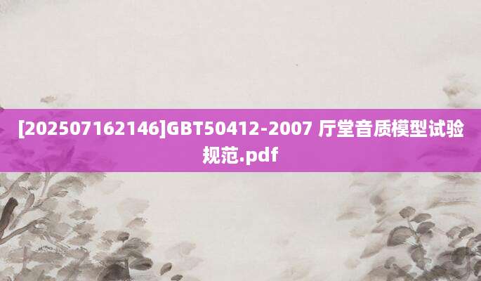 [202507162146]GBT50412-2007 厅堂音质模型试验规范.pdf