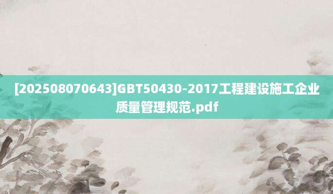 [202508070643]GBT50430-2017工程建设施工企业质量管理规范.pdf