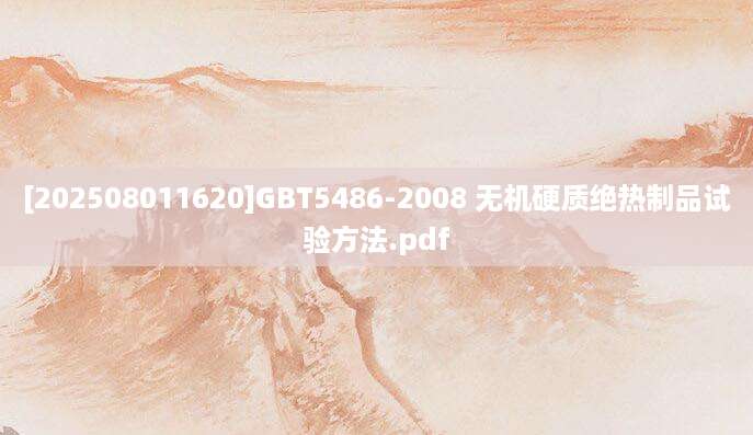 [202508011620]GBT5486-2008 无机硬质绝热制品试验方法.pdf