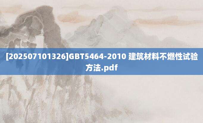 [202507101326]GBT5464-2010 建筑材料不燃性试验方法.pdf