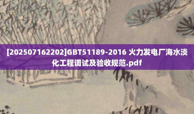 [202507162202]GBT51189-2016 火力发电厂海水淡化工程调试及验收规范.pdf