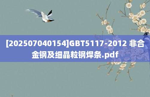 [202507040154]GBT5117-2012 非合金钢及细晶粒钢焊条.pdf