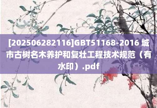 [202506282116]GBT51168-2016 城市古树名木养护和复壮工程技术规范（有水印）.pdf