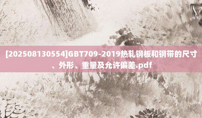 [202508130554]GBT709-2019热轧钢板和钢带的尺寸、外形、重量及允许偏差.pdf