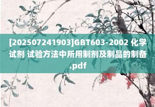 [202507241903]GBT603-2002 化学试剂 试验方法中所用制剂及制品的制备.pdf