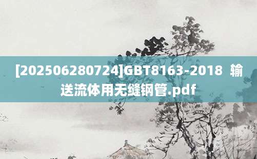 [202506280724]GBT8163-2018  输送流体用无缝钢管.pdf